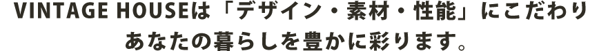 VINTAGE HOUSEはあなたの暮らしを豊かに彩ります