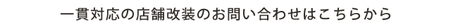 一貫対応の店舗改装のお問い合わせはこちらから