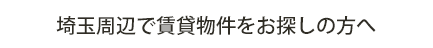 埼玉周辺で賃貸物件をお探しの方へ